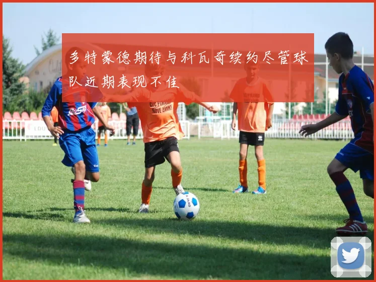 多特蒙德期待与科瓦奇续约尽管球队近期表现不佳