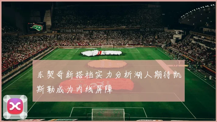 东契奇新搭档实力分析湖人期待凯斯勒成为内线屏障