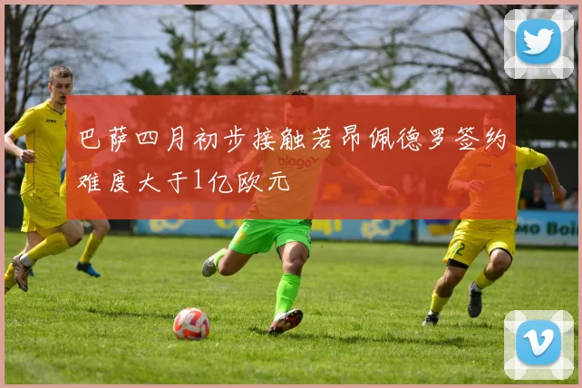 巴萨四月初步接触若昂佩德罗签约难度大于1亿欧元