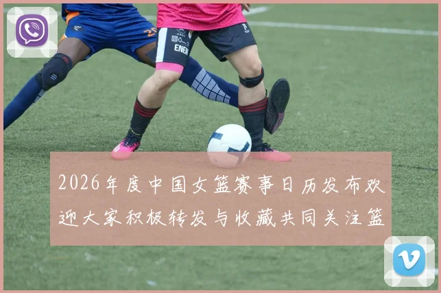 2026年度中国女篮赛事日历发布欢迎大家积极转发与收藏共同关注篮球盛事